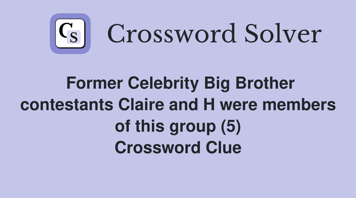 Former Celebrity Big Brother contestants Claire and H were members of